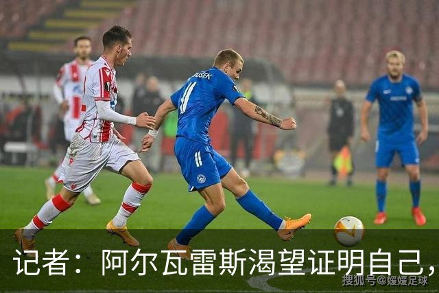 记者：阿尔瓦雷斯渴望证明自己，他是最急于赢得马竞球迷认可的人